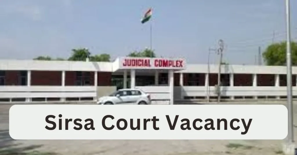 Sirsa Court Vacancy 2024 : सिरसा कोर्ट ने जारी की अनेक पदों पर सीधी भर्ती; यहाँ से देखें चयन प्रक्रिया