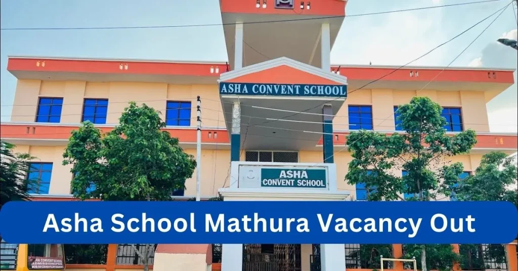 Asha School Mathura Vacancy 2024 : आशा स्कूल मथुरा में अनेक पदों पर भर्ती जारी